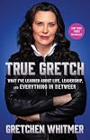 True Gretch: What I've Learned About Life, Leadership, and Everything in Between