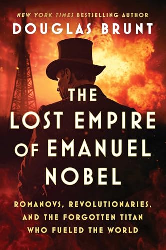 The lost empire of Emanuel Nobel : Romanovs, revolutionaries, and the forgotten titan who fueled the world / Douglas Brunt.