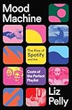 Mood Machine: The Rise of Spotify and the Costs of the Perfect Playlist