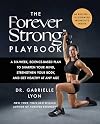 The Forever Strong PLAYBOOK: A Six-Week, Science-Based Plan to Sharpen Your Mind, Strengthen Your Body, and Get Healthy at Any Age
