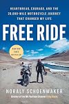 Free Ride: Heartbreak, Courage, and The 20,000-Mile Motorcycle Journey That Changed My Life