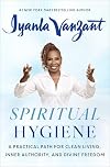 Spiritual Hygiene: A Practical Path for Clean Living, Inner Authority, and Divine Freedom