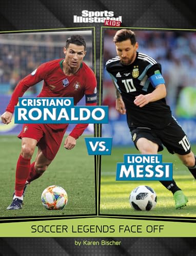 Cristiano Ronaldo vs. Lionel Messi : soccer legends face off / by Karen Bischer