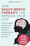 How Vagus Nerve Therapy Can Improve Your Life: The New Medical Revelations for Building Self Confidence, Avoiding Anxiety, and Reducing Depression