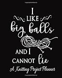I Like Big Balls And I Cannot Lie A Knitting Project Planner Blank And White Knitting Patterns Organizing Book