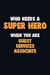 Who Need A SUPER HERO, When You Are Guest Services Associate: 6X9 Career Pride 120 pages Writing Notebooks