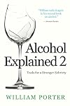 Alcohol Explained 2: Tools for a Stronger Sobriety (William Porter's 'Explained')