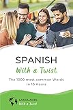 Spanish With A Twist The 1000 Most Common Words In 10 Hours Learning Spanish Vocabulary Fast And Easy With Unique Memory Techniques