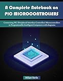 A Complete Notebook On Pic Microcontrollers Connecting Pic Peripheral Interface Controllers Microcontrollers To Programmable Intelligent Computers With Diagrams