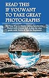 Read This If You Want To Take Great Photographs The Easy Way To Master Taking Spectacular Photos With Crystal Ball A Stepbystep Guide With Tricks Tips For Beginners