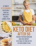Keto Diet After 50 Ultimate Keto Cookbook For People Over 50 With Easy Recipes Meal Plan Regain Your Metabolism And Lose Weight Stay Healthy And Active In Your Senior Years