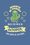 Always Be Yourself Unless You Can Be An Octopus Then Always Be An Octopus Reading Notebook Journal For Octopus Lovers And Sea Creature Fans