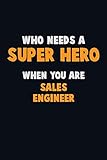 Who Need A Super Hero When You Are Sales Engineer 6x9 Career Pride 120 Pages Writing Notebooks