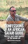 Confessions of an African Safari Guide: Truths, Tales and Taboos of the Safari Life