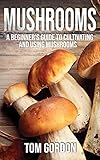 Mushrooms A Beginners Guide To Cultivating And Using Mushrooms