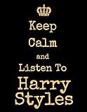 Keep Calm And Listen To Harry Styles Harry Styles Notebook Journal Notepad Diary For Fans Men Boys Women Girls And Kids 100 Black Lined Pages 85 X 11 Inches A4