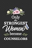 Only The Strongest Women Become Counselors Notebook Diary Composition 6x9 120 Pages Cream Paper Gifts For Counselors Advocate Counsel Instructor Mentor