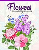 Flowers Coloring Book For Adults Adult Coloring Book With Fun Easy And Relaxing Coloring Pages Featuring 45 Beautiful Floral Designs For Stress Relief Spring Gardening Scenes Floral Patterns