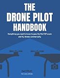 The Drone Pilot Handbook Everything You Need To Know To Pass The Part 107 Exam And Fly Drones Commercially