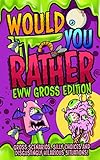 Would You Rather Eww Gross Edition The Ultimate Yucky Interactive Game Book For Kids Filled With Gross Scenarios Silly Choices And Disgustingly Love Or Hate Would You Rather Game Books