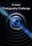 52 Week Photography Challenge Photography Ideas And Photo Projects For A Whole Year Inspiration To Try Out New Themes Effects And Techniques Photography Prompts