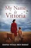 My Name Is Vittoria A Ww2 Historical Novel Based On A True Story Of A Jewish Holocaust Survivor World War Ii Brave Women