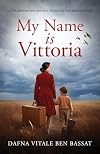 My Name Is Vittoria: A WW2 Historical Novel, Based on a True Story of a Jewish Holocaust Survivor (WW2 Brave Women Fiction Book 1)