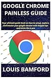 Google Chrome Painless Guide Your Ultimate Guide Book On How To Setup Explore And Master Your Google Chrome With Helpful Tips And Tricks Like A Pro
