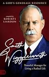 Smith Wigglesworth: Powerful Messages for Living a Radical Life: A God's Generals Resource