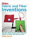 Fabric and Fiber Inventions: Sew, Knit, Print, and Electrify Your Own Designs to Wear, Use, and Play With
