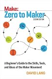 Zero To Maker A Beginners Guide To The Skills Tools And Ideas Of The Maker Movement Make Technology On Your Time