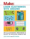 Learn Electronics with Arduino: An Illustrated Beginner's Guide to Physical Computing (Make: Technology on Your Time)