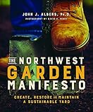 The Northwest Garden Manifesto: Create, Restore and Maintain a Sustainable Yard