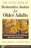 The Little Book Of Restorative Justice For Older Adults Finding Solutions To The Challenges Of An Aging Population Justice And Peacebuilding