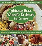 Welcome Home Diabetic Cookbook 450 Easytoprepare Recipes For The Slow Cooker Stovetop And Oven