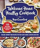 Welcome Home Healthy Cookbook Healing Comfort Food Recipes For Your Slow Cooker Stovetop And Oven