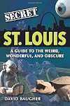 Secret St. Louis: A Guide to the Weird, Wonderful, and Obscure