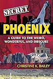 Secret Phoenix A Guide To The Weird Wonderful And Obscure