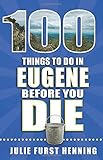 100 Things To Do In Eugene Before You Die 100 Things To Do Before You Die