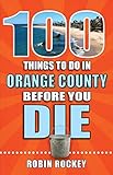 100 Things To Do In Orange County Before You Die 100 Things To Do Before You Die