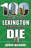 100 Things To Do In Lexington Before You Die 100 Things To Do Before You Die