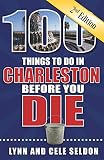 100 Things To Do In Charleston Before You Die 2nd Edition 100 Things To Do Before You Die