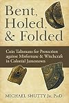 Bent, Holed & Folded: Coin Talismans for Protection against Misfortune & Witchcraft in Colonial Jamestown