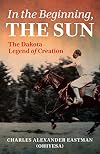In the Beginning, the Sun: The Dakota Legend of Creation