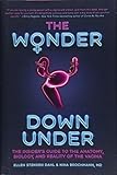 The Wonder Down Under The Insiders Guide To The Anatomy Biology And Reality Of The Vagina
