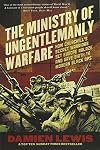 The Ministry of Ungentlemanly Warfare: How Churchill's Secret Warriors Set Europe Ablaze and Gave Birth to Modern Black Ops