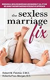 The Sexless Marriage Fix: Rescuing a Sexless Marriage and Making It All It Can Be Using This Empowering Integrative Approach