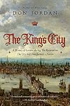 The King's City: A History of London During The Restoration: The City that Transformed a Nation