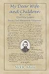 My Dear Wife and Children: Civil War Letters from a 2nd Minnesota Volunteer