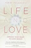 Life and Love: Opening Your Heart to God's Design